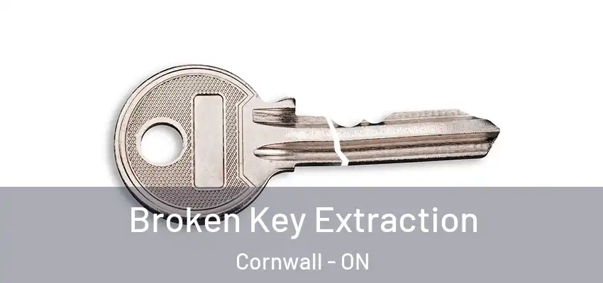 Broken Key Extraction Cornwall - ON