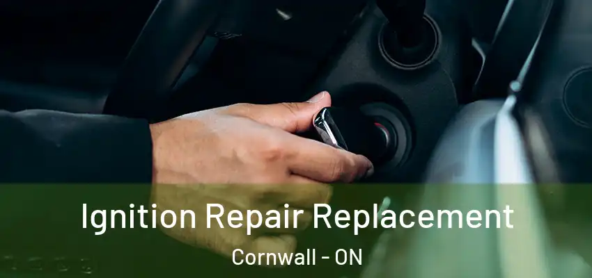 Ignition Repair Replacement Cornwall - ON